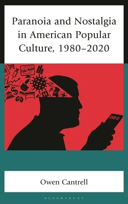 Paranoia and Nostalgia in American Popular Culture, 1980-2020 by Cantrell, Owen