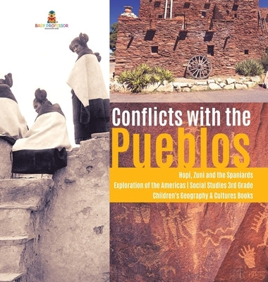 Conflicts with the Pueblos Hopi, Zuni and the Spaniards Exploration of the Americas Social Studies 3rd Grade Children's Geography & Cultures Books by Baby Professor