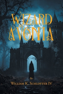 Wizard of Avonia by Schlotter, William K., IV