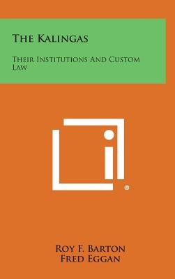 The Kalingas: Their Institutions and Custom Law by Barton, Roy F.
