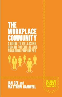 The Workplace Community: A Guide to Releasing Human Potential and Engaging Employees by Gee, I.