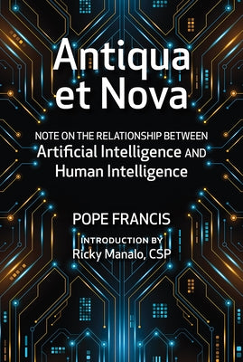 Antiqua Et Nova: Note on the Relationship Between Artificial Intelligence and Human Intelligence by Francis, Pope