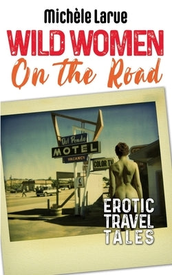 Wild Women on the Road: Erotic Travel Tales by Larue, Michèle
