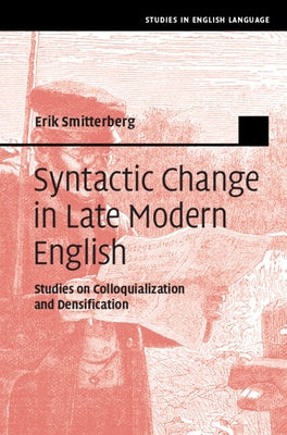 Syntactic Change in Late Modern English: Studies on Colloquialization and Densification by Smitterberg, Erik