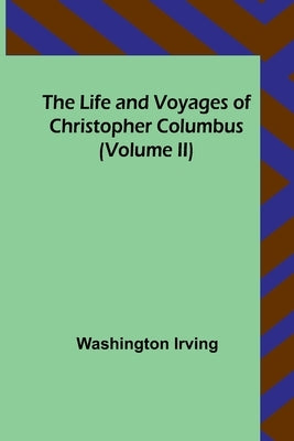The Life and Voyages of Christopher Columbus (Volume II) by Irving, Washington
