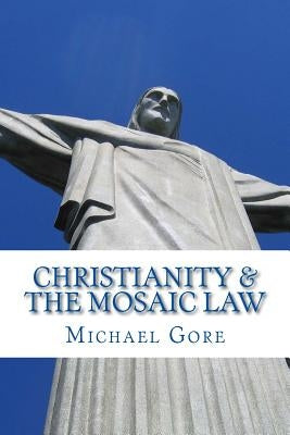 Christianity & the Mosaic Law by Gore, Michael