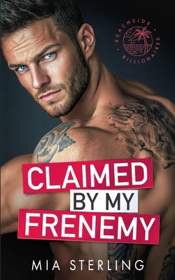 Claimed by my Frenemy: An Enemies-to-Lovers Second Chance Romance by Sterling, Mia