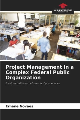 Project Management in a Complex Federal Public Organization by Novaes, Ernane