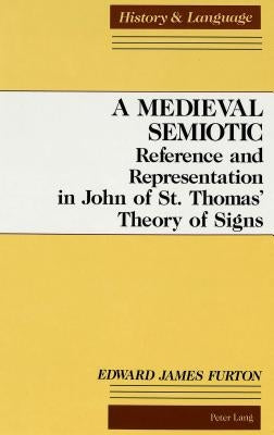 A Medieval Semiotic: Reference and Representation in John of St. Thomas' Theory of Signs by Stoffers, Maria