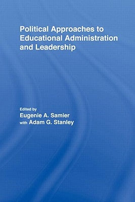 Political Approaches to Educational Administration and Leadership by Samier, Eugenie A.