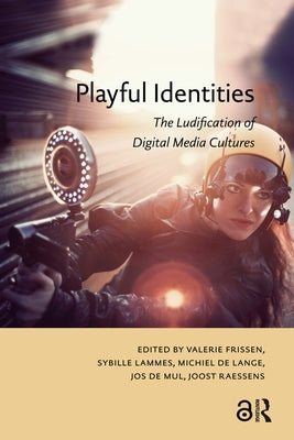 Playful Identities: The Ludification of Digital Media Cultures by Lange, Michiel de