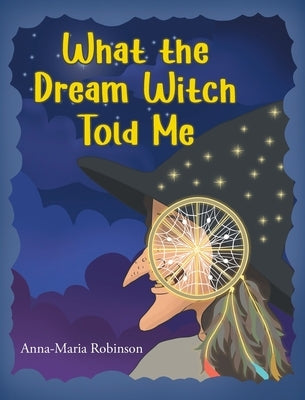 What the Dream Witch Told Me by Robinson, Anna-Maria