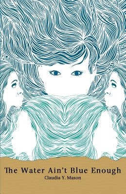 The Water Ain't Blue Enough by Mason, Claudia y.