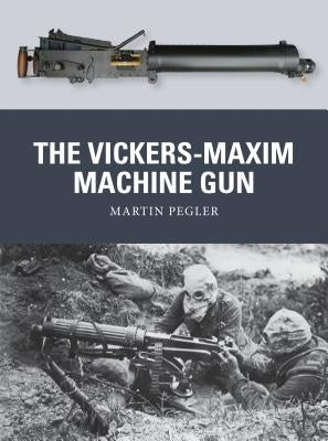 The Vickers-Maxim Machine Gun by Pegler, Martin