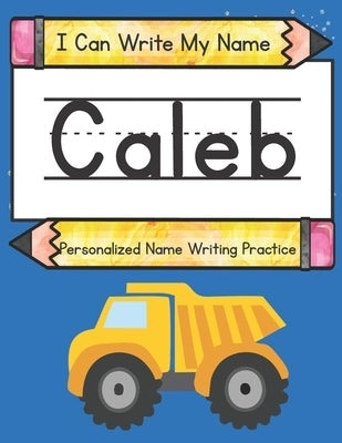 I Can Write My Name: Caleb: Personalized Name Writing Practice by Caluse, Kim