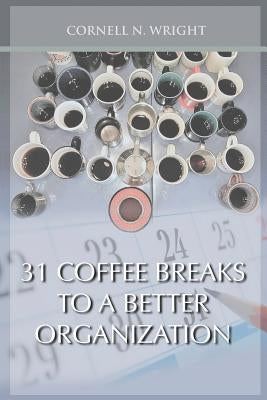 31 Coffee Breaks to a Better Organization by Wright, Cornell N.