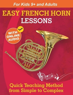 Easy French Horn Lessons for Beginners: Quick Teaching Method from Simple to Complex. Theory and Practice. With Online Audio & Accompaniment by Ankushev, Sergei