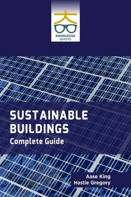 Sustainable Buildings: Complete Guide by King, Aase