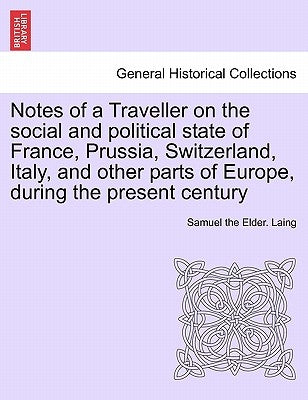 Notes of a Traveller on the social and political state of France, Prussia, Switzerland, Italy, and other parts of Europe, during the present century by Laing, Samuel The Elder