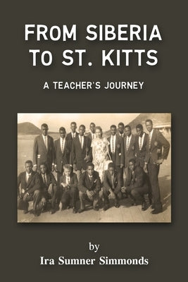 From Siberia to St. Kitts: A Teacher's Journey by Sumner Simmonds, Ira