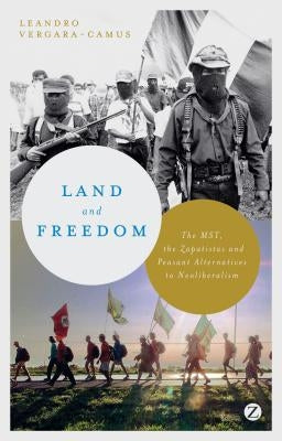 Land and Freedom: The MST, the Zapatistas and Peasant Alternatives to Neoliberalism by Vergara-Camus, Leandro