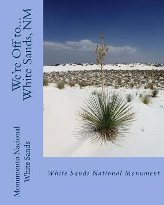 We're Off to...White Sands National Monument: New Mexico by Baker, Georgette