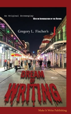 Dream of Writing: An Original Screenplay by Fischer, Gregory L.