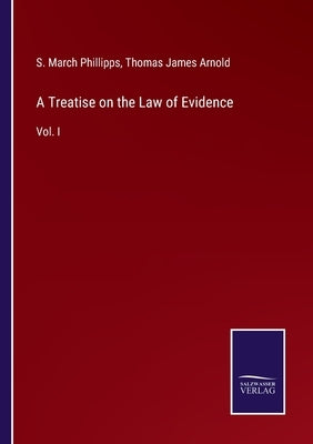 A Treatise on the Law of Evidence: Vol. I by Phillipps, S. March