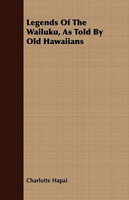 Legends Of The Wailuku, As Told By Old Hawaiians by Hapai, Charlotte