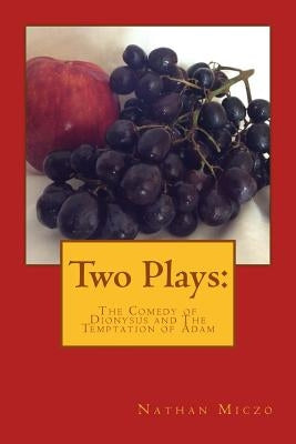 Two Plays: The Comedy of Dionysus and The Temptation of Adam by Miczo, Nathan