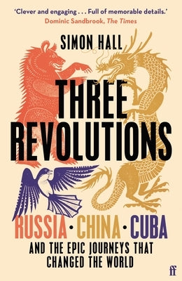 Three Revolutions: Russia, China, Cuba and the Epic Journeys That Changed the World by Hall, Simon