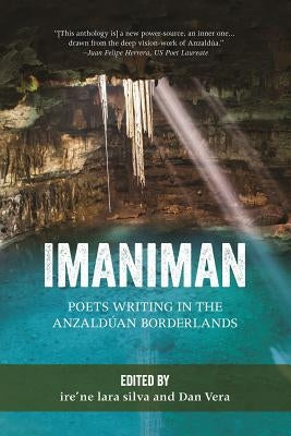 Imaniman: Poets Writing in the Anzalduan Borderlands by Silva, Ire'ne Lara