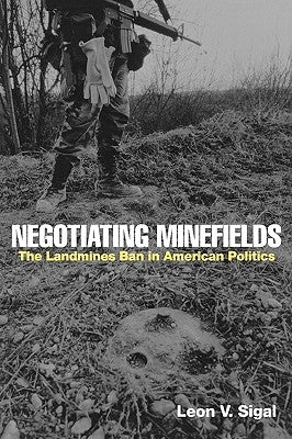 Negotiating Minefields: The Landmines Ban in American Politics by Sigal, Leon V.