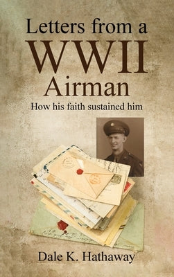 Letters from a WWII Airman: How his faith sustained him by Hathaway, Dale K.