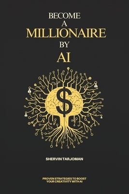 Become A Millionaire By AI by Tarjoman, Shervin
