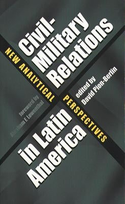 Civil-Military Relations in Latin America: New Analytical Perspectives by Lowenthal, Abraham F.