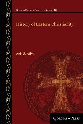 History of Eastern Christianity by Atiya, Aziz S.