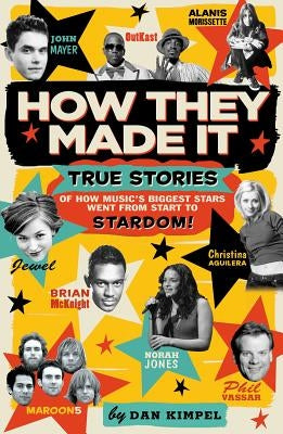 How They Made It: True Stories of How Music's Biggest Stars Went from Start to Stardom! by Kimpel, Dan