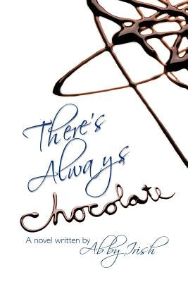 There's Always Chocolate! by Irish, Abby