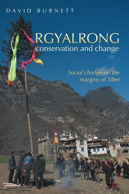 Rgyalrong Conservation and Change: Social Change On the Margins of Tibet by Burnett, David