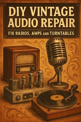 DIY Vintage Audio Repair: Fix Radios, Amps and Turntables by Reid, Morgan