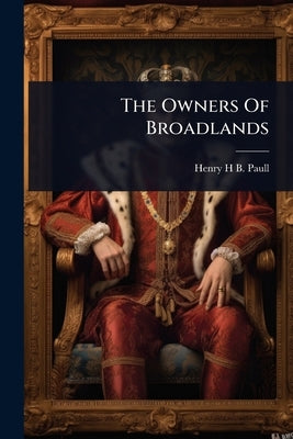 The Owners Of Broadlands by Henry H B Paull (Mrs )