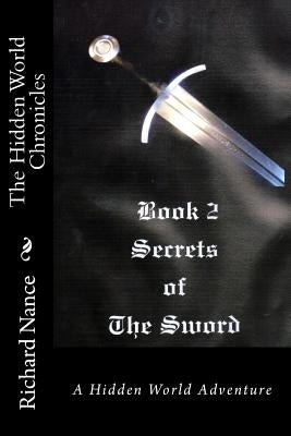 The Hidden World Chronicles: Book 2: Secrets of the Sword by Nance, Richard