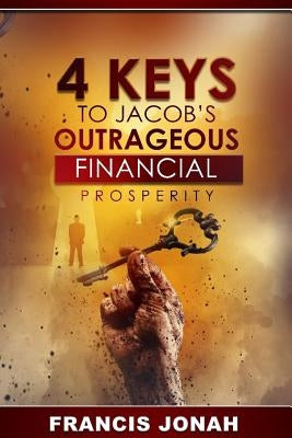 4 Keys To Jacob's Outrageous Financial Prosperity by Jonah, Francis