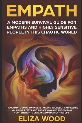 Empath: A Modern Survival Guide for Empaths and Highly Sensitive People in This Chaotic World: A Modern Survival Guide for Emp by Wood, Eliza