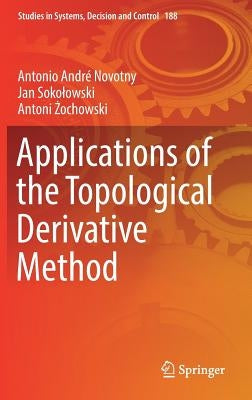 Applications of the Topological Derivative Method by Novotny, Antonio André