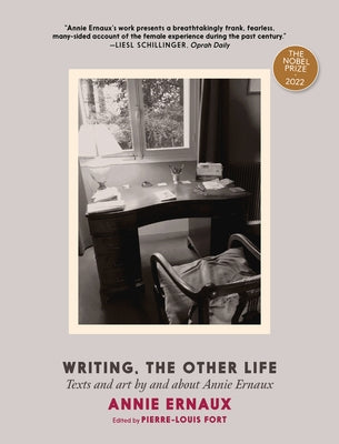 Writing, the Other Life: Texts and Art by and about Annie Ernaux by Ernaux, Annie