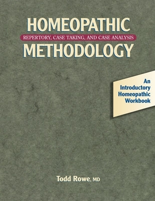 Homeopathic Methodology: Repertory, Case Taking, and Case Analysis by Rowe, Todd