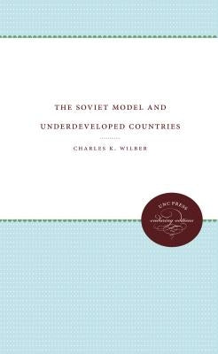 The Soviet Model and Underdeveloped Countries by Wilber, Charles K.
