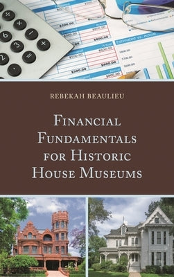 Financial Fundamentals for Historic House Museums by Beaulieu, Rebekah
